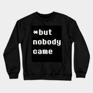 But Nobody Came Crewneck Sweatshirt